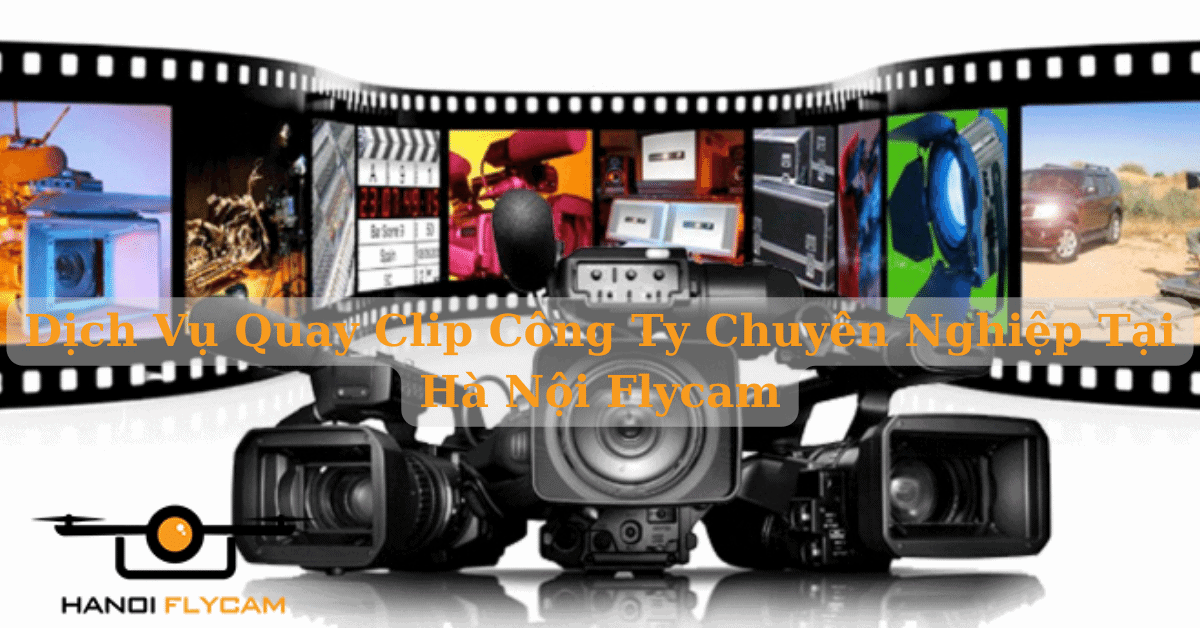 Dịch Vụ Quay Clip Công Ty Chuyên Nghiệp Tại Hà Nội Flycam