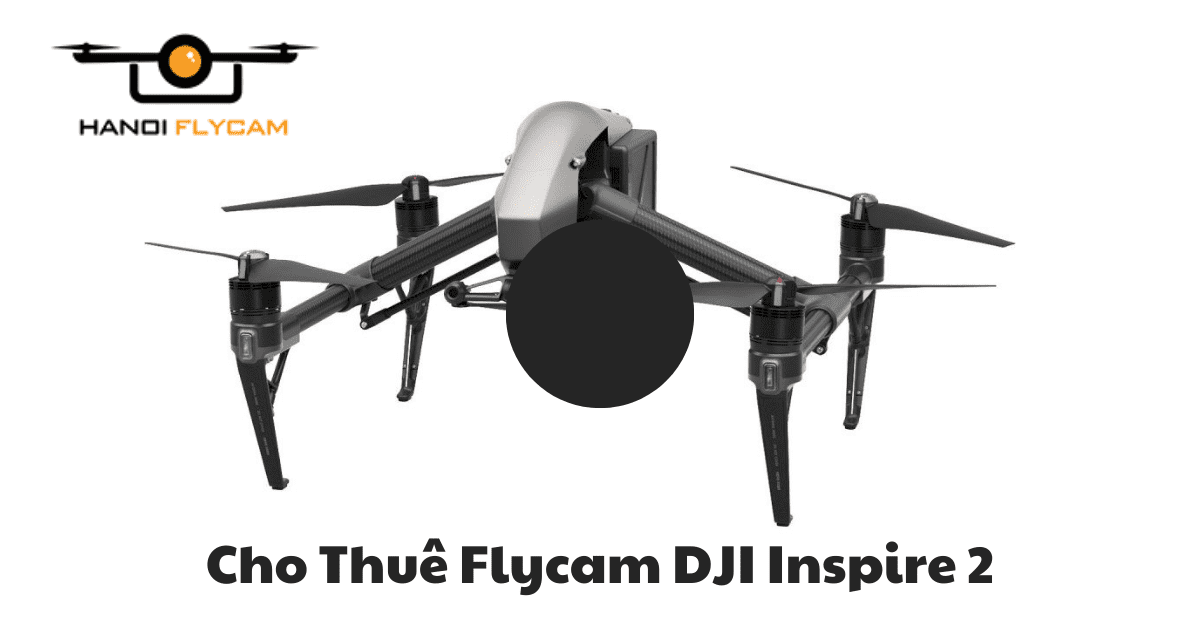 Cho Thuê Flycam DJI Inspire 2