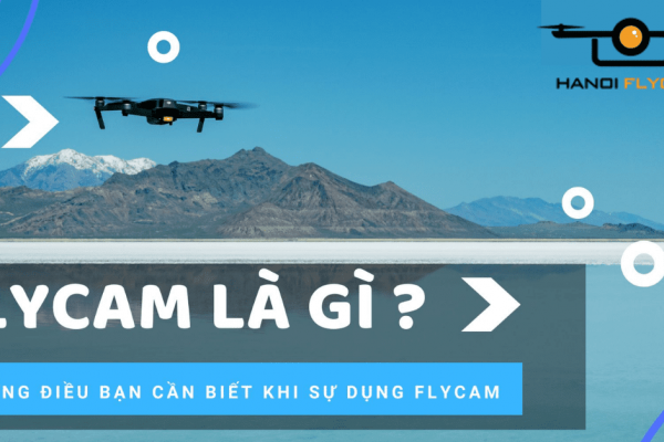 Flycam Là Gì? Những Điều Bạn Cần Biết Về Flycam