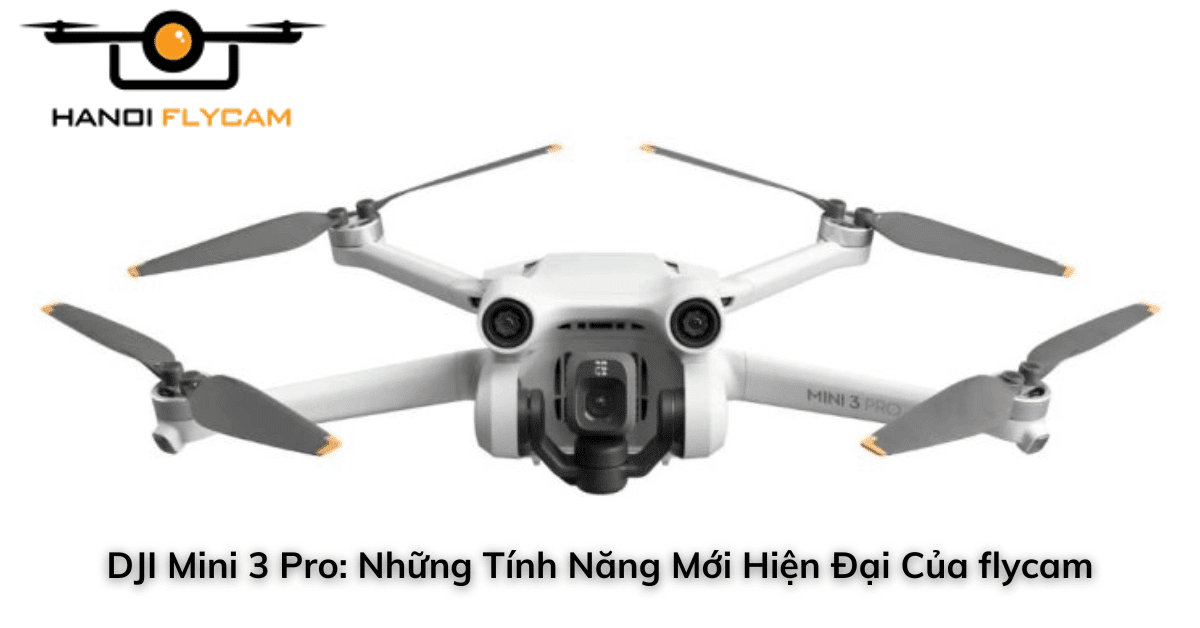 DJI Mini 3 Pro: Những Tính Năng Mới Hiện Đại Của flycam
