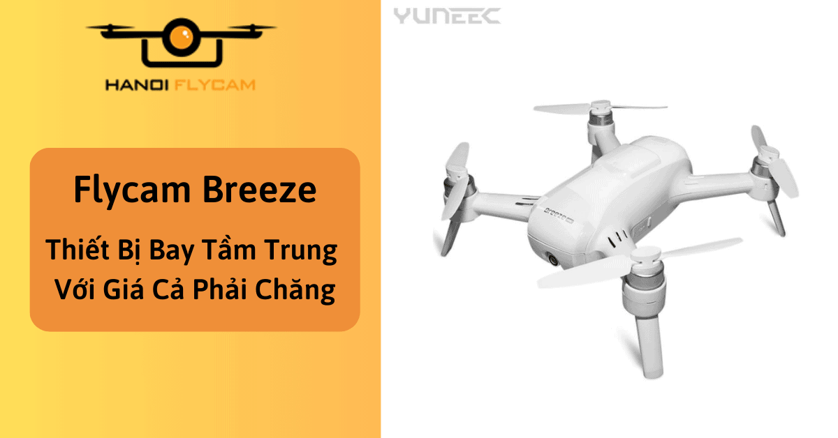 Flycam Breeze: Thiết Bị Bay Tầm Trung Với Giá Cả Phải Chăng