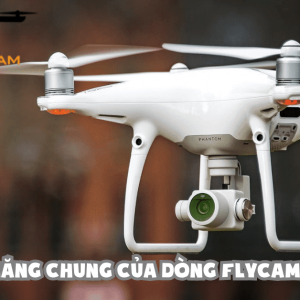 Các Tính Năng Chung Của Dòng Flycam Phantom