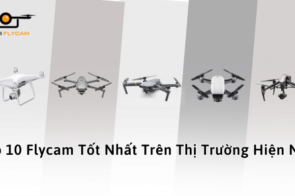 Top 10 Flycam Tốt Nhất Hiện Nay
