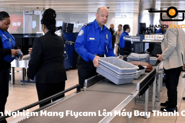 Kinh Nghiệm Mang Flycam Lên Máy Bay Thành Công